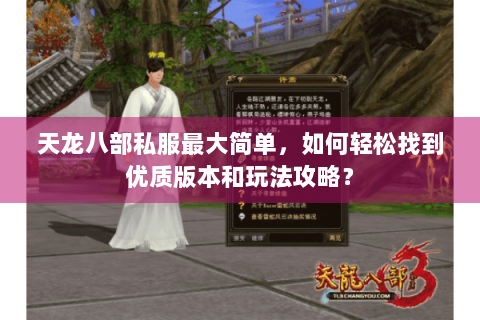 天龙八部私服最大简单,如何轻松找到优质版本和玩法攻略? 天龙八部私服最大简单,如何轻松找到优质版本和玩法攻略?
