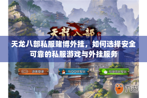 天龙八部私服赌博外挂,如何选择安全可靠的私服游戏与外挂服务 天龙八部私服赌博外挂,如何选择安全可靠的私服游戏与外挂服务