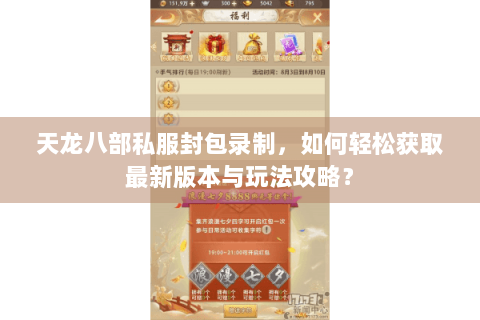 天龙八部私服封包录制,如何轻松获取最新版本与玩法攻略? 天龙八部私服封包录制,如何轻松获取最新版本与玩法攻略?