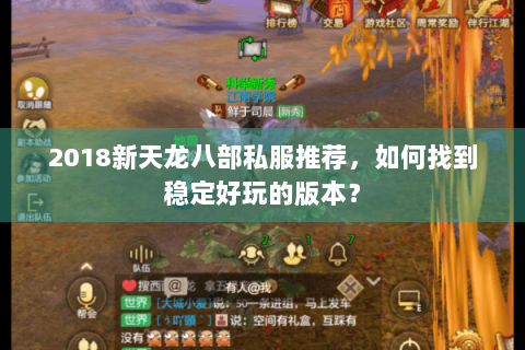 2018新天龙八部私服推荐,如何找到稳定好玩的版本? 2018新天龙八部私服推荐,如何找到稳定好玩的版本?