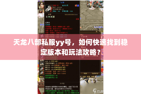 天龙八部私服yy号,如何快速找到稳定版本和玩法攻略? 天龙八部私服yy号,如何快速找到稳定版本和玩法攻略?