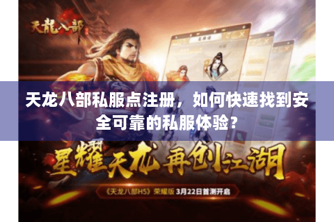 天龙八部私服点注册，如何快速找到安全可靠的私服体验？