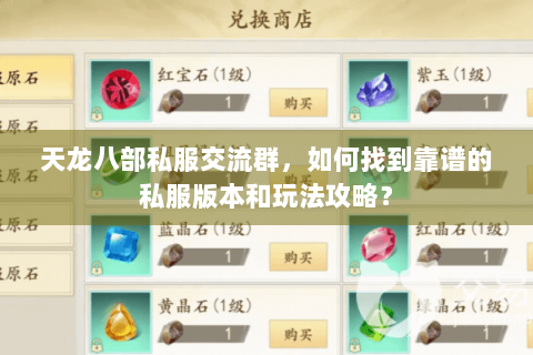 天龙八部私服交流群,如何找到靠谱的私服版本和玩法攻略? 天龙八部私服交流群,如何找到靠谱的私服版本和玩法攻略?