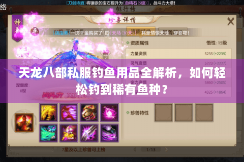 天龙八部私服钓鱼用品全解析,如何轻松钓到稀有鱼种? 天龙八部私服钓鱼用品全解析,如何轻松钓到稀有鱼种?