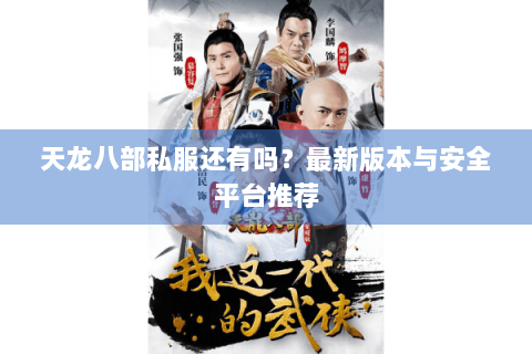 天龙八部私服还有吗？最新版本与安全平台推荐