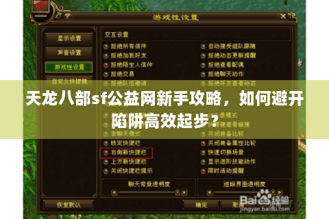天龙八部sf公益网新手攻略,如何避开陷阱高效起步? 天龙八部sf公益网新手攻略,如何避开陷阱高效起步?