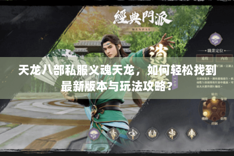 天龙八部私服义魂天龙，如何轻松找到最新版本与玩法攻略？