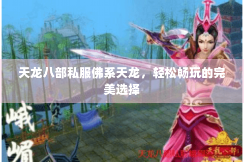 天龙八部私服佛系天龙,轻松畅玩的完美选择 天龙八部私服佛系天龙,轻松畅玩的完美选择