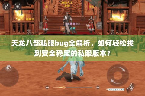 天龙八部私服bug全解析，如何轻松找到安全稳定的私服版本？