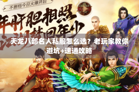 天龙八部名人私服怎么选？老玩家教你避坑+速通攻略