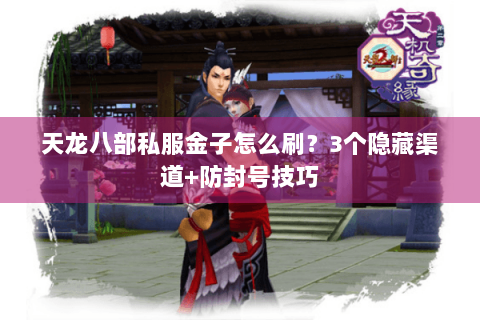 天龙八部私服金子怎么刷？3个隐藏渠道+防封号技巧