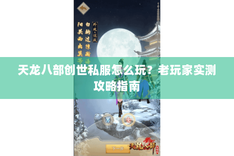 天龙八部创世私服怎么玩?老玩家实测攻略指南 天龙八部创世私服怎么玩?老玩家实测攻略指南