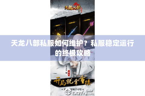 天龙八部私服如何维护?私服稳定运行的终极攻略 天龙八部私服如何维护?私服稳定运行的终极攻略