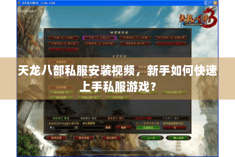 天龙八部私服安装视频,新手如何快速上手私服游戏? 天龙八部私服安装视频,新手如何快速上手私服游戏?