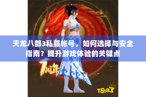 天龙八部3私服帐号，如何选择与安全指南？提升游戏体验的关键点