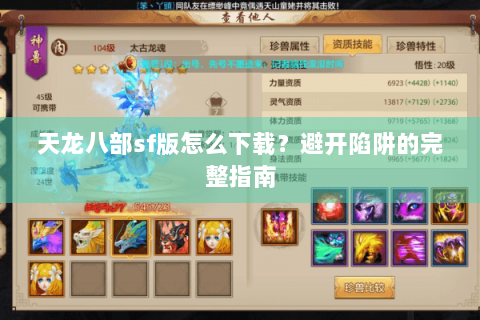 天龙八部sf版怎么下载?避开陷阱的完整指南 天龙八部sf版怎么下载?避开陷阱的完整指南