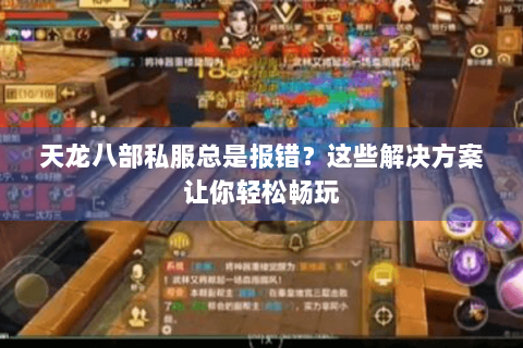 天龙八部私服总是报错？这些解决方案让你轻松畅玩