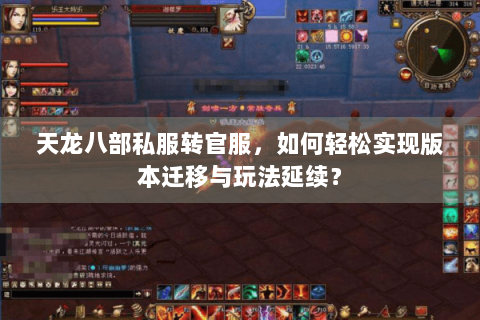 天龙八部私服转官服，如何轻松实现版本迁移与玩法延续？