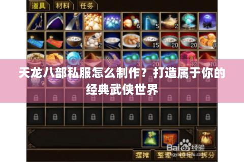 天龙八部私服怎么制作？打造属于你的经典武侠世界