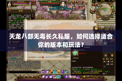 天龙八部无毒长久私服,如何选择适合你的版本和玩法? 天龙八部无毒长久私服,如何选择适合你的版本和玩法?