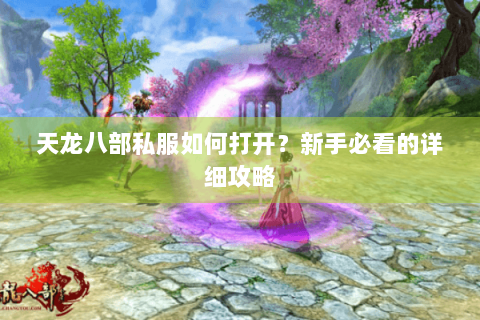天龙八部私服如何打开？新手必看的详细攻略