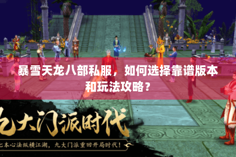 暴雪天龙八部私服，如何选择靠谱版本和玩法攻略？