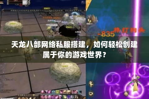 天龙八部网络私服搭建，如何轻松创建属于你的游戏世界？