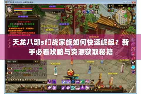 天龙八部sf龍战家族如何快速崛起？新手必看攻略与资源获取秘籍