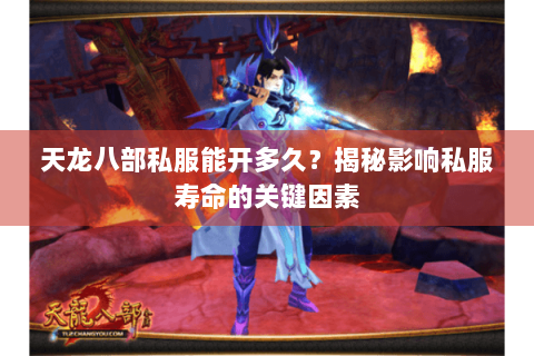 天龙八部私服能开多久？揭秘影响私服寿命的关键因素