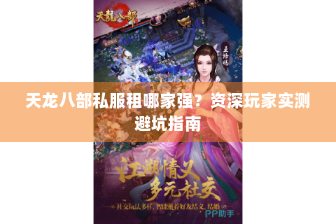 天龙八部私服租哪家强?资深玩家实测避坑指南 天龙八部私服租哪家强?资深玩家实测避坑指南