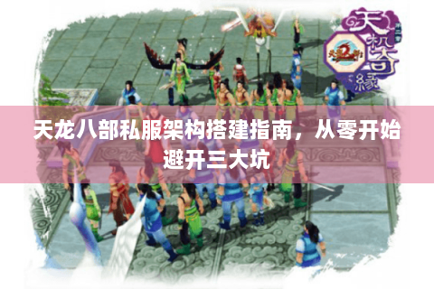 天龙八部私服架构搭建指南，从零开始避开三大坑