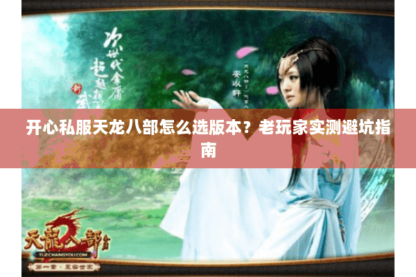 开心私服天龙八部怎么选版本?老玩家实测避坑指南 开心私服天龙八部怎么选版本?老玩家实测避坑指南