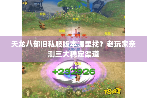 天龙八部旧私服版本哪里找？老玩家亲测三大稳定渠道