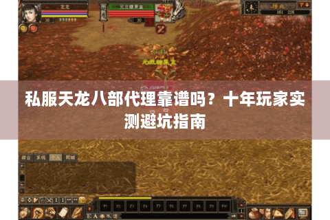 私服天龙八部代理靠谱吗?十年玩家实测避坑指南 私服天龙八部代理靠谱吗?十年玩家实测避坑指南