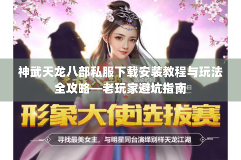神武天龙八部私服下载安装教程与玩法全攻略—老玩家避坑指南