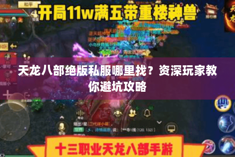 天龙八部绝版私服哪里找?资深玩家教你避坑攻略 天龙八部绝版私服哪里找?资深玩家教你避坑攻略