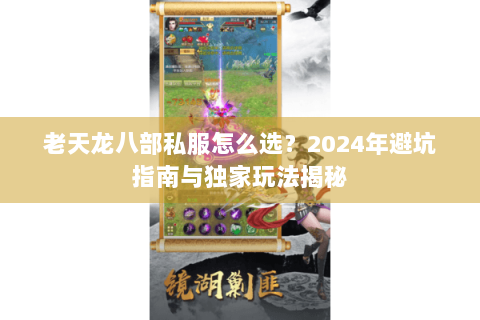 老天龙八部私服怎么选？2024年避坑指南与独家玩法揭秘