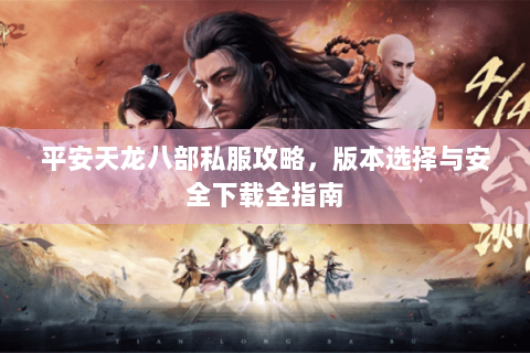 平安天龙八部私服攻略，版本选择与安全下载全指南