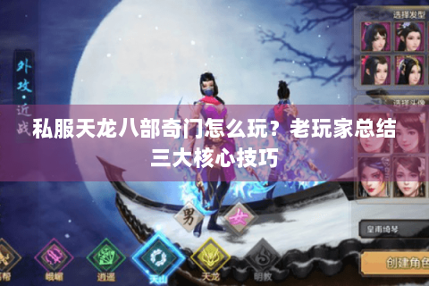 私服天龙八部奇门怎么玩？老玩家总结三大核心技巧