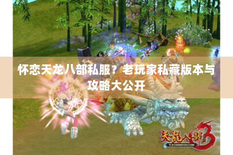 怀恋天龙八部私服？老玩家私藏版本与攻略大公开
