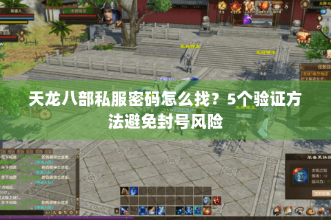 天龙八部私服密码怎么找？5个验证方法避免封号风险