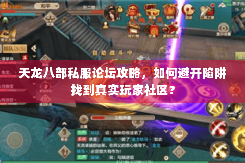 天龙八部私服论坛攻略,如何避开陷阱找到真实玩家社区? 天龙八部私服论坛攻略,如何避开陷阱找到真实玩家社区?