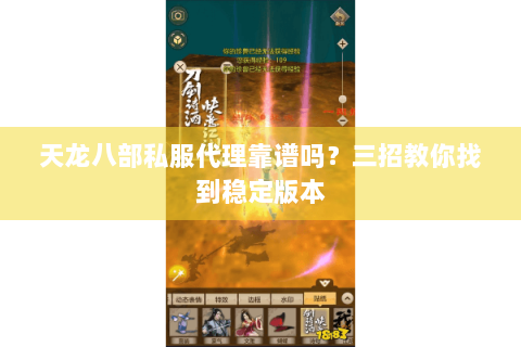 天龙八部私服代理靠谱吗?三招教你找到稳定版本 天龙八部私服代理靠谱吗?三招教你找到稳定版本