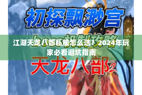 江湖天龙八部私服怎么选？2024年玩家必看避坑指南