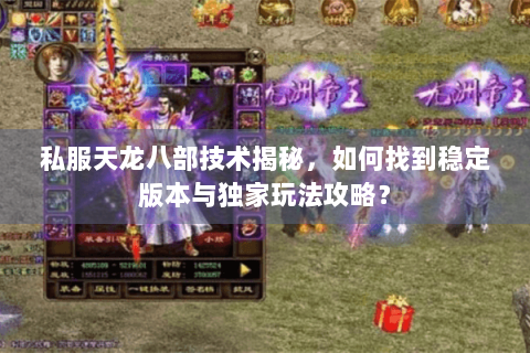 私服天龙八部技术揭秘,如何找到稳定版本与独家玩法攻略? 私服天龙八部技术揭秘,如何找到稳定版本与独家玩法攻略?