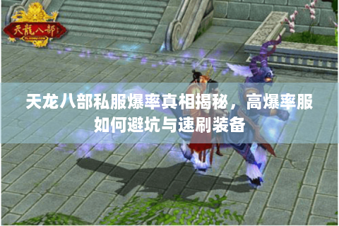 天龙八部私服爆率真相揭秘，高爆率服如何避坑与速刷装备