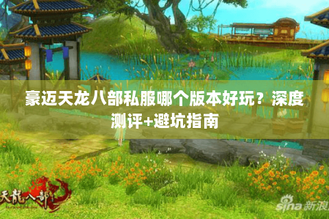 豪迈天龙八部私服哪个版本好玩?深度测评+避坑指南 豪迈天龙八部私服哪个版本好玩?深度测评+避坑指南