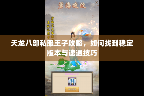 天龙八部私服王子攻略，如何找到稳定版本与速通技巧