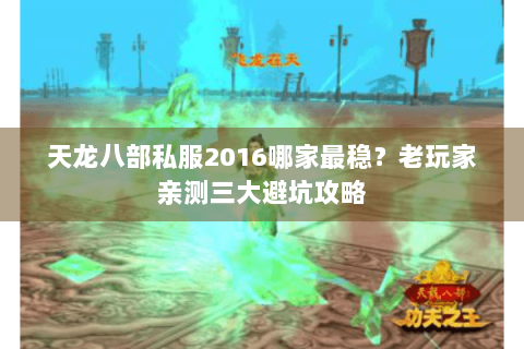 天龙八部私服2016哪家最稳？老玩家亲测三大避坑攻略