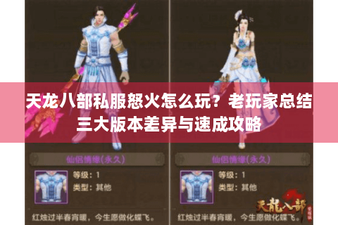 天龙八部私服怒火怎么玩？老玩家总结三大版本差异与速成攻略